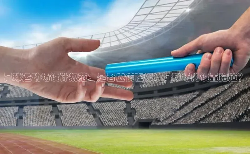 凯发k8(中国)天生赢家顺丰足球运动场设计规范：是否应该在标准足球场内设置跑道？
