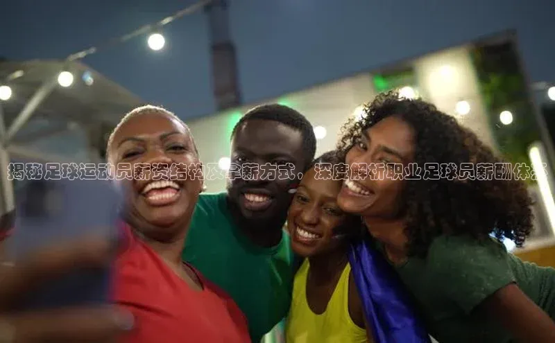 k8凯发官网登录入口皮阿诺揭秘足球运动员薪资结构及拿薪方式，深度解析职业足球员薪酬体系