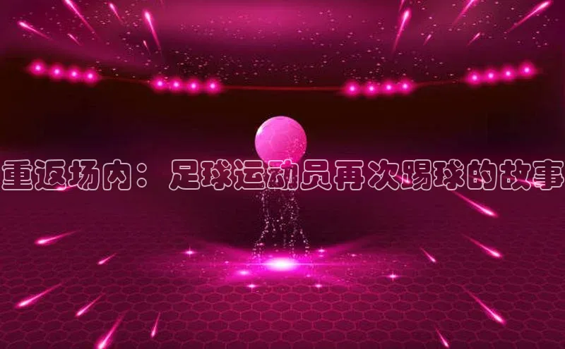 K8凯发官网歌力思重返场内：足球运动员再次踢球的故事