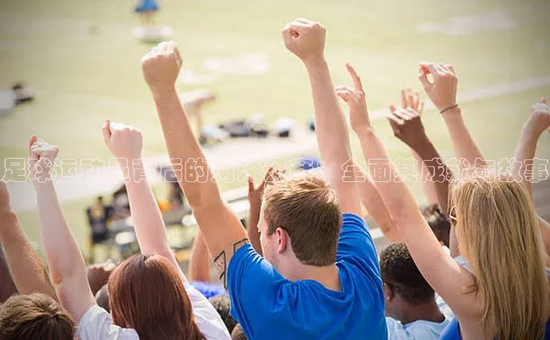 k8凯发赢家一触即发华扬联众足球运动员背后的菏泽母亲：全面其成就与故事