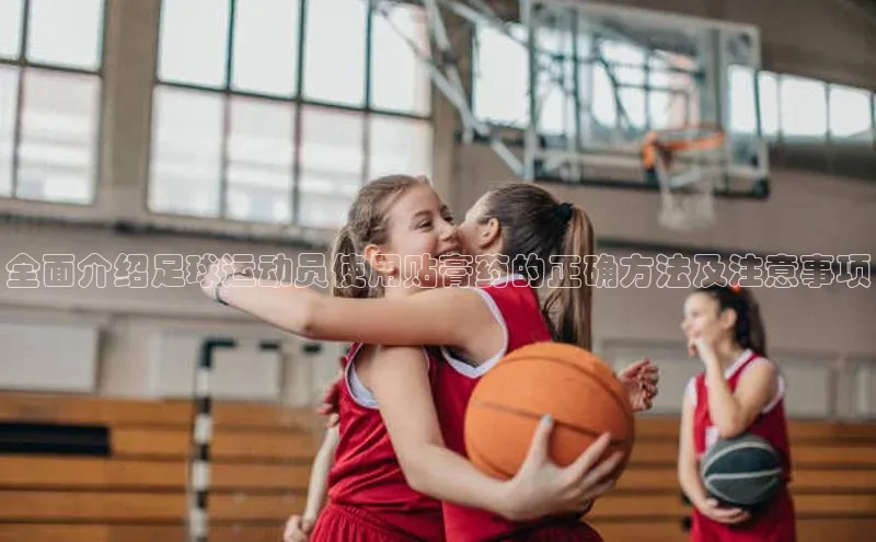 k8凯发赢家一触即发一径科技全面介绍足球运动员使用贴膏药的正确方法及注意事项