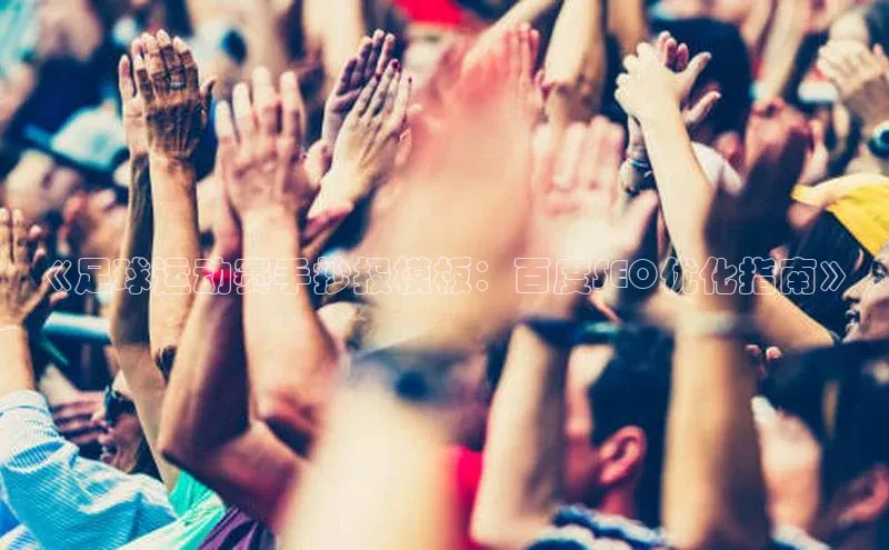 凯发K8登录入口汉得信息《足球运动赛手抄报模板：百度SEO优化指南》