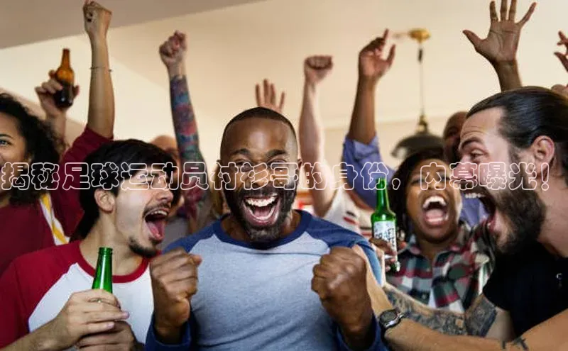 k8凯发·天生赢家美团揭秘足球运动员衬衫哥的身份，内幕曝光！