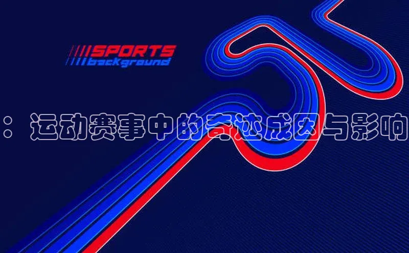 ：运动赛事中的奇迹成因与影响