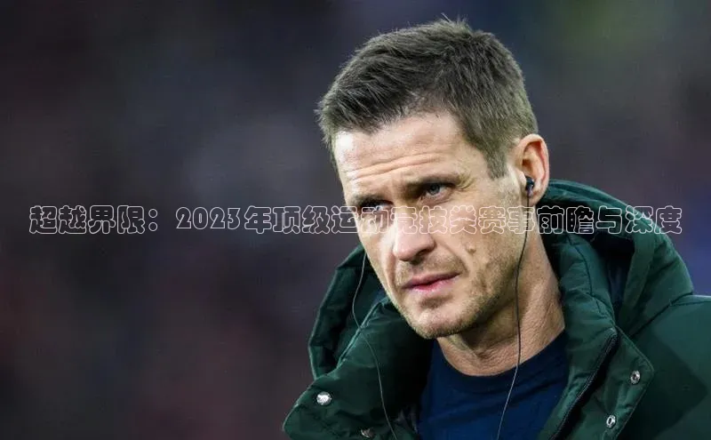 超越界限：2023年顶级运动竞技类赛事前瞻与深度