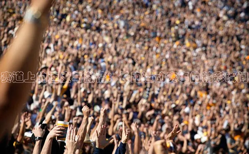 赛道上的速度与激情：长跑运动赛事的精彩瞬间