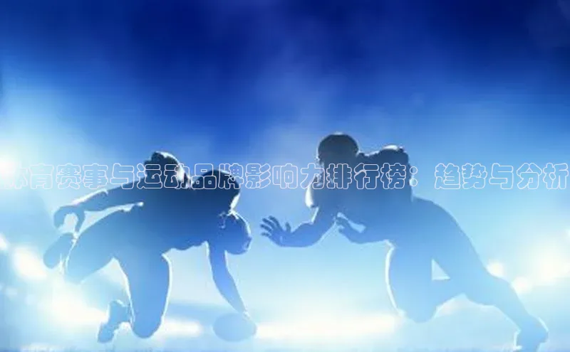体育赛事与运动品牌影响力排行榜：趋势与分析