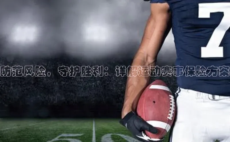 防范风险，守护胜利：详解运动赛事保险方案