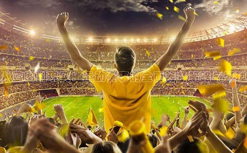 从蓝图到现实：运动赛事的全面筹备策略与管理