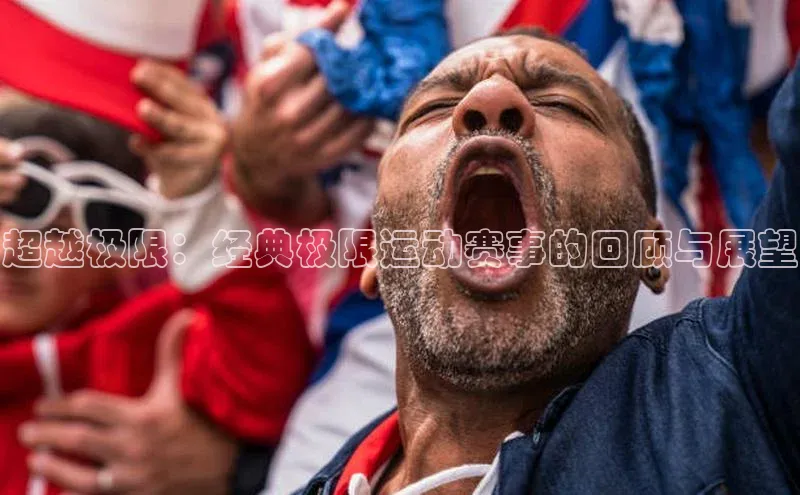 超越极限：经典极限运动赛事的回顾与展望