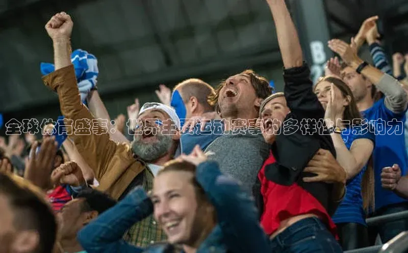 全球体育盛事：世界主要运动赛事的多样性与影响力