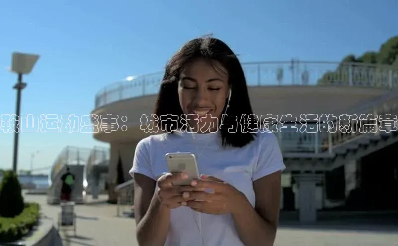 鞍山运动盛事：城市活力与健康生活的新篇章