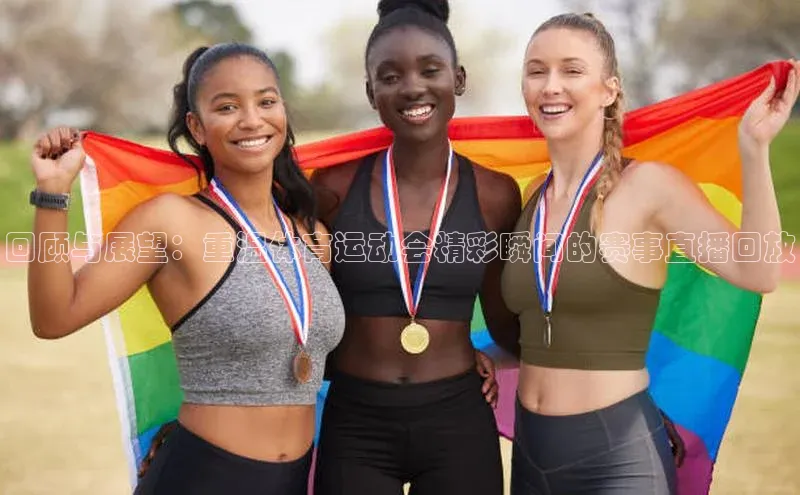 回顾与展望：重温体育运动会精彩瞬间的赛事直播回放